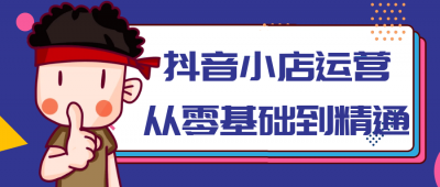抖音小店运营从零基础到精通